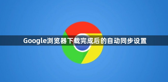 Google浏览器下载完成后的自动同步设置1