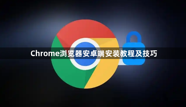 Chrome浏览器安卓端安装教程及技巧1