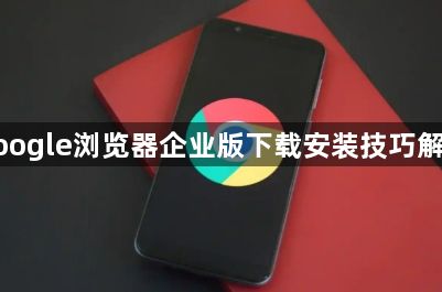 google浏览器企业版下载安装技巧解析1