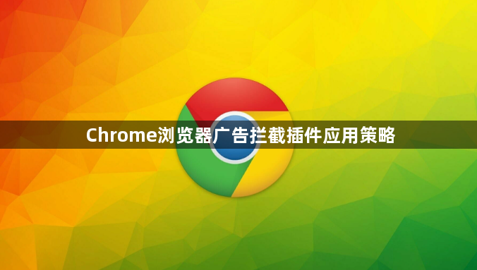 Chrome浏览器广告拦截插件应用策略1