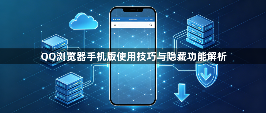 QQ浏览器手机版使用技巧与隐藏功能解析1