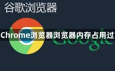 google Chrome浏览器浏览器内存占用过高怎么办1