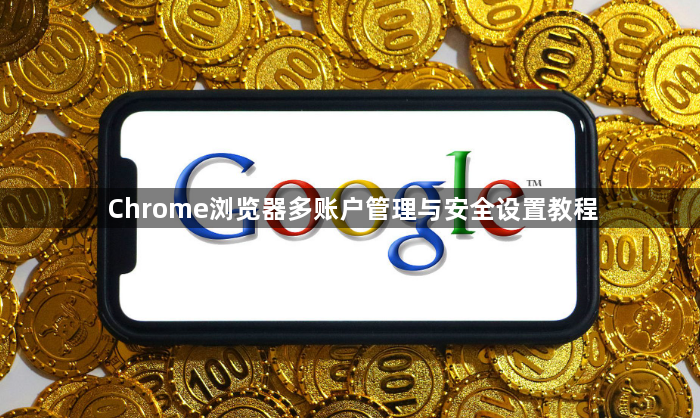 Chrome浏览器多账户管理与安全设置教程1