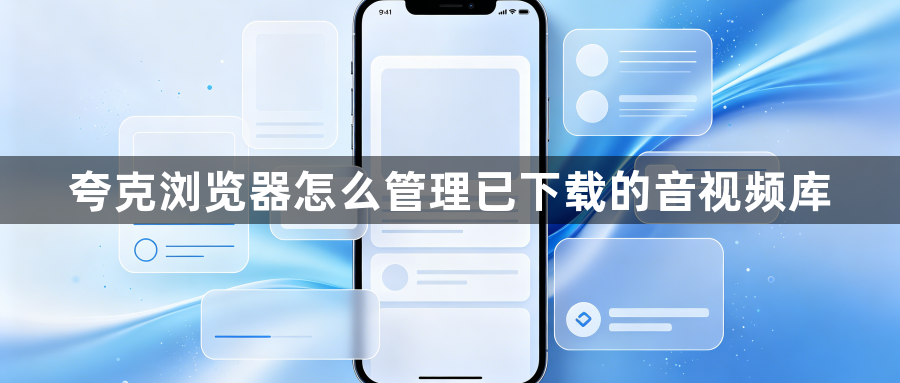 夸克浏览器怎么管理已下载的音视频库1
