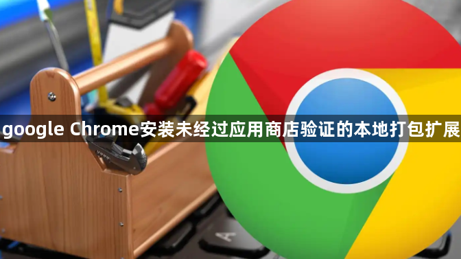 google Chrome安装未经过应用商店验证的本地打包扩展1