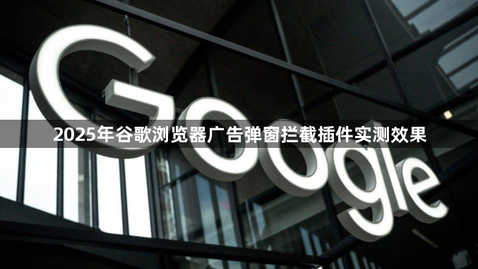 2025年谷歌浏览器广告弹窗拦截插件实测效果1