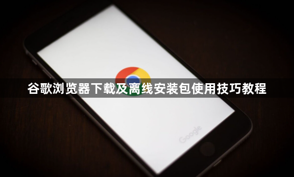 谷歌浏览器下载及离线安装包使用技巧教程1