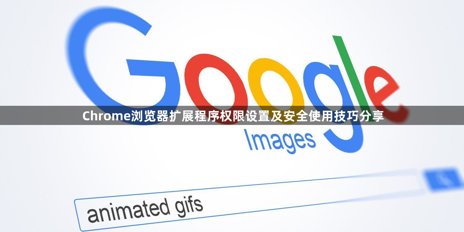 Chrome浏览器扩展程序权限设置及安全使用技巧分享1