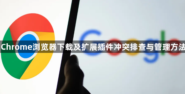 Chrome浏览器下载及扩展插件冲突排查与管理方法1