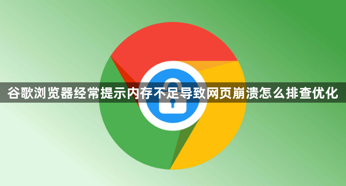 谷歌浏览器经常提示内存不足导致网页崩溃怎么排查优化1