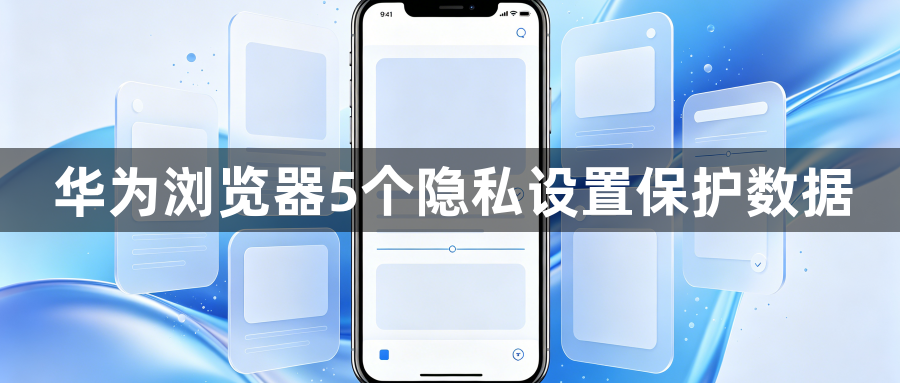华为浏览器5个隐私设置保护数据1