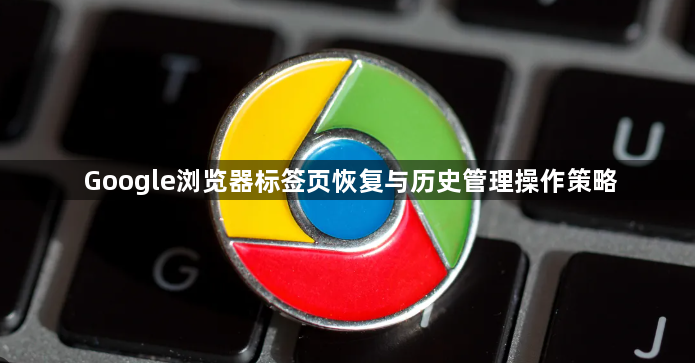 Google浏览器标签页恢复与历史管理操作策略1