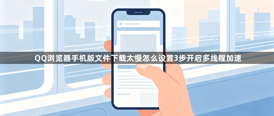 QQ浏览器手机版文件下载太慢怎么设置3步开启多线程加速1