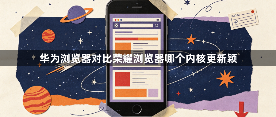 华为浏览器对比荣耀浏览器哪个内核更新颖1