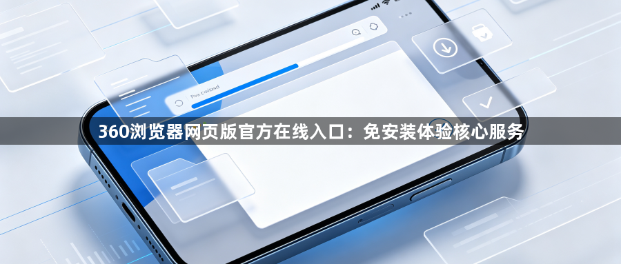 360浏览器网页版官方在线入口：免安装体验核心服务1
