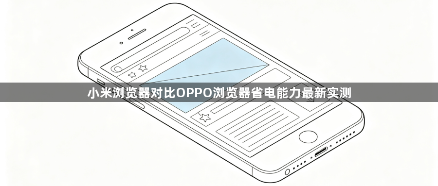 小米浏览器对比OPPO浏览器省电能力最新实测1