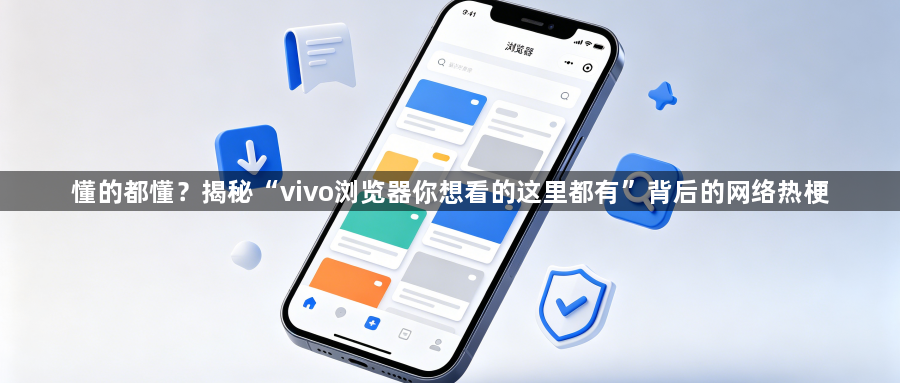 懂的都懂？揭秘“vivo浏览器你想看的这里都有”背后的网络热梗1