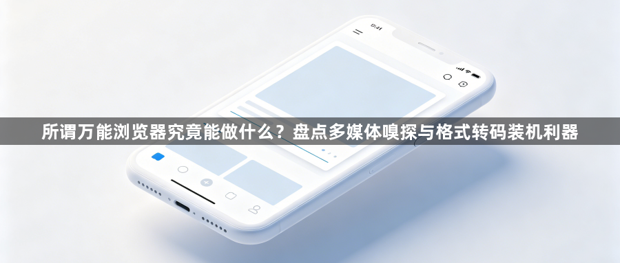 所谓万能浏览器究竟能做什么？盘点多媒体嗅探与格式转码装机利器1
