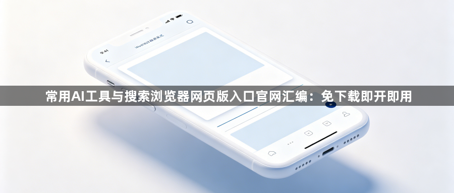 常用AI工具与搜索浏览器网页版入口官网汇编：免下载即开即用1