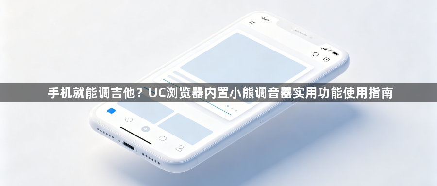 手机就能调吉他？UC浏览器内置小熊调音器实用功能使用指南1
